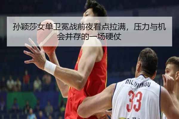 孙颖莎女单卫冕战前夜看点拉满，压力与机会并存的一场硬仗